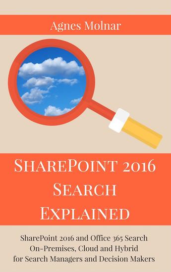 SharePoint 2016 Search Explained: SharePoint 2016 and Office 365 Search On-Premises Cloud and Hybrid for Search Managers and Decision Makers - cover