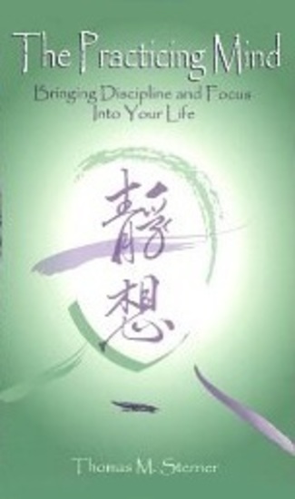 The Practicing Mind: Bringing Discipline and Focus into Your Life - cover