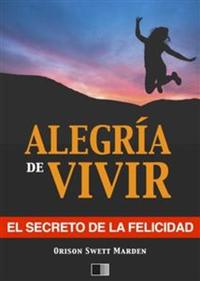 La alegría de vivir : El Secreto de la Felicidad