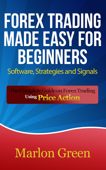 Forex Trading Made Easy For Beginners: Software Strategies and Signals - The Complete Guide on Forex Trading Using Price Action - cover