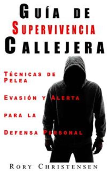 Guía De Supervivencia Callejera: Técnicas De Pelea Evasión Y Alerta Para La Defensa Personal - cover