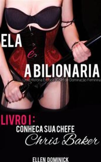 Conheça Sua Chefe Chris Baker (Ela É A Bilionária: Uma História Erótica Bdsm De Dominação Feminina) - cover