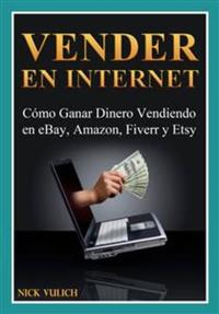 Vender En Internet - Cómo Ganar Dinero Vendiendo En Ebay Amazon Fiverr Y Etsy