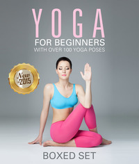 Yoga for Beginners With Over 100 Yoga Poses (Boxed Set) - 3 Books In 1 Yoga for Beginners with Meditation and Yoga Poses