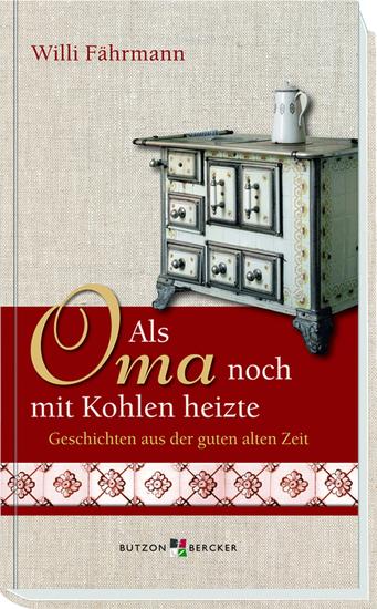 Als Oma noch mit Kohlen heizte - Geschichten aus der guten alten Zeit - cover