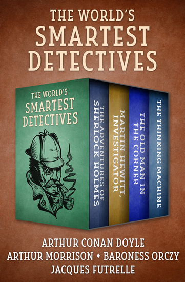 The World's Smartest Detectives - The Adventures of Sherlock Holmes; Martin Hewitt Investigator; The Old Man in the Corner; and The Thinking Machine - cover