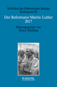Der Reformator Martin Luther 2017 - Eine wissenschaftliche und gedenkpolitische Bestandsaufnahme