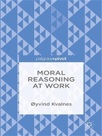 Moral Reasoning at Work: Rethinking Ethics in Organizations