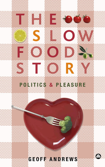 The Slow Food Story - Politics and Pleasure - cover