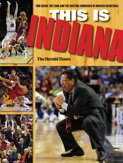 This Is INDIANA - Tom Crean the Team and the Exciting Comeback of Hoosier Basketball - cover