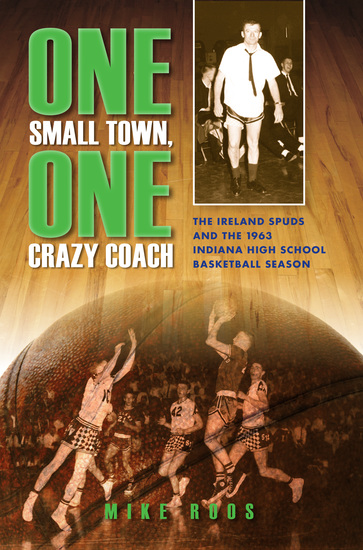 One Small Town One Crazy Coach - The Ireland Spuds and the 1963 Indiana High School Basketball Season - cover