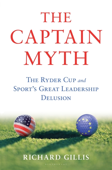 The Captain Myth - The Ryder Cup and Sport’s Great Leadership Delusion - cover