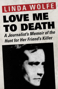Love Me to Death - A Journalist's Memoir of the Hunt for Her Friend's Killer