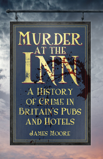Murder at the Inn - A History of Crime in Britain’s Pubs and Hotels - cover