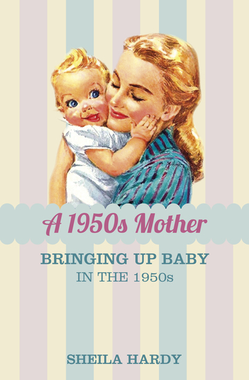 A 1950s Mother - Bringing up Baby in the 1950s - cover