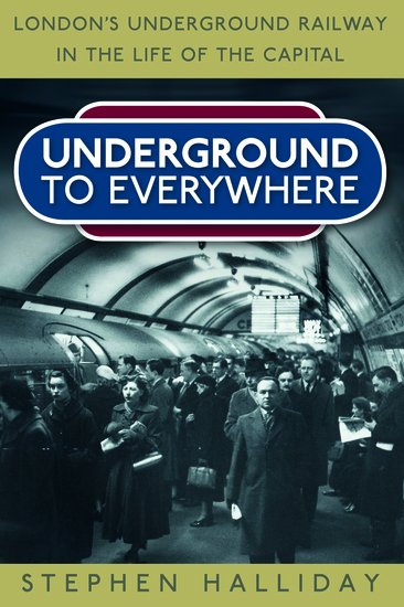 Underground to Everywhere - London's Underground Railway in the Life of the Capital - cover