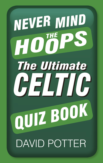 Never Mind the Hoops - The Ultimate Celtic Quiz Book - cover