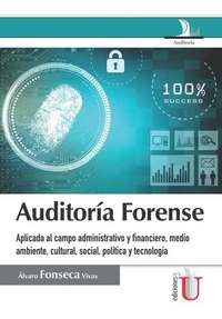 Auditaría forense - Aplicada al campo administrativo y financiero medio ambiente cultural social política y tecnología