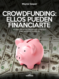 Crowdfunding: Ellos pueden financiarte - 50 sitios de micro mecenazgo colectivo para realizar tu proyecto