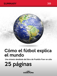Cómo el fútbol explica el mundo - Una síntesis detallada del libro de Franklin Foer en sólo 25 páginas