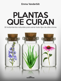 Plantas que curan - 50 tratamientos naturales para sanar todo tipo de afecciones