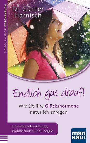 Endlich gut drauf! - Wie Sie Ihre Glückshormone natürlich anregen Für mehr Lebensfreude Wohlbefinden und Energie - cover