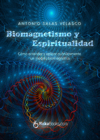Biomagnetismo y espiritualidad - Cómo entender y aplicar cuánticamente un modelo biomagnético