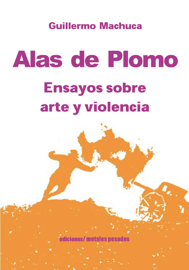 Alas de plomo - Ensayos sobre arte y violencia - cover