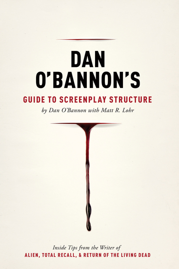 Dan O'Bannon's Guide to Screenplay Structure - Inside Tips from the Writer of ALIEN TOTAL RECALL and RETURN OF THE LIVING DEAD - cover