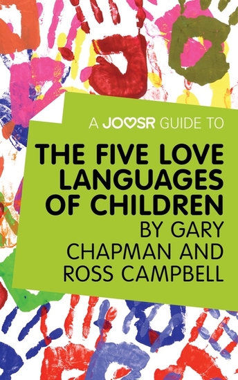 A Joosr Guide To The Five Love Languages Of Children By Gary Chapman And Ross Campbell Read A Joosr Guide To The Five Love Languages Of Children By Gary Chapman And Ross Campbell Read