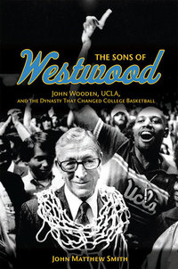 The Sons of Westwood - John Wooden UCLA and the Dynasty That Changed College Basketball