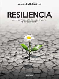 Resiliencia - La capacidad de afrontar superar y sanar las heridas del alma