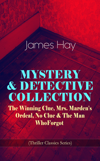 MYSTERY & DETECTIVE COLLECTION: The Winning Clue Mrs Marden's Ordeal No Clue & The Man Who Forgot (Thriller Classics Series) - cover