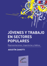 Jóvenes y trabajo en sectores populares - Representaciones trayectorias y habitus