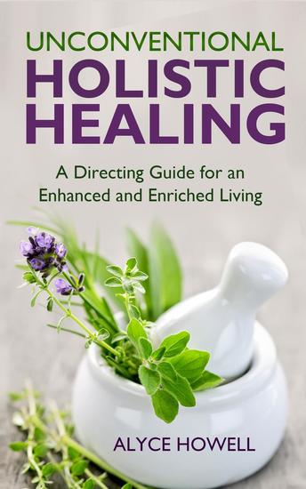 Unconventional Holistic Healing:A Directing Guide for an Enhanced and Enriched Living - Holistic Healing #2 - cover