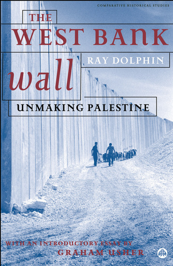 The West Bank Wall - Unmaking Palestine - cover