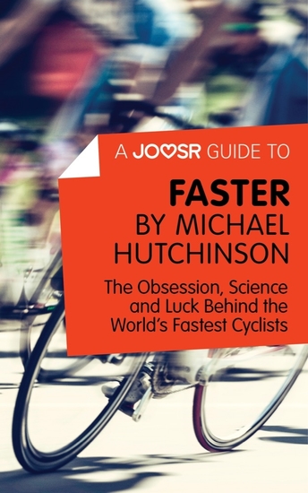 A Joosr Guide to Faster by Michael Hutchinson - The Obsession Science and Luck Behind the World's Fastest Cyclists - cover