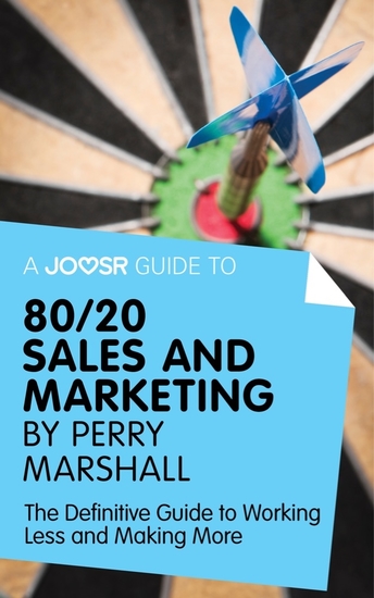 A Joosr Guide to 80 20 Sales and Marketing by Perry Marshall - The Definitive Guide to Working Less and Making More - cover