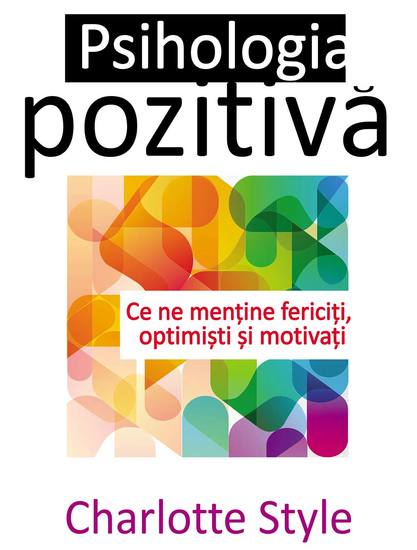 Psihologia pozitivă Ce ne menține fericiți optimiști și motivați - cover