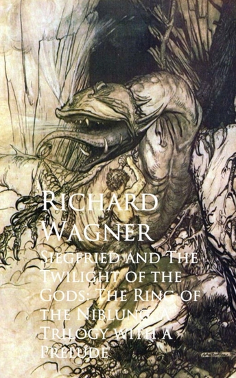 Siegfried and The Twilight of the Gods: The Ring oNiblung A Trilogy with a Prelude - cover