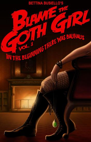 Blame The Goth Girl Vol 1: In The Beginning There Was Bauhaus - Blame The Goth Girl #1 - cover