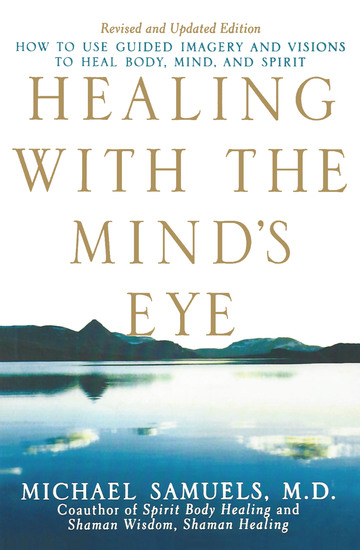 Healing with the Mind's Eye - How to Use Guided Imagery and Visions to Heal Body Mind and Spirit - cover