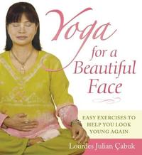 Yoga for a Beautiful Face - Easy Exercises to Help You Look Young Again