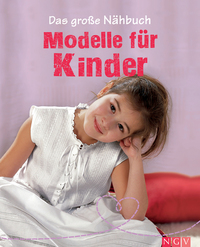 Das große Nähbuch - Modelle für Kinder - Schritt-für-Schritt-Anleitungen zum Selber Nähen Mit Schnittmustern zum Download