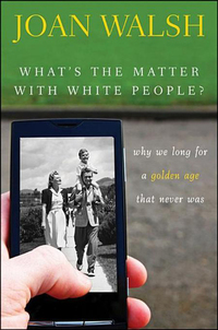 What's the Matter with White People - Why We Long for a Golden Age That Never Was