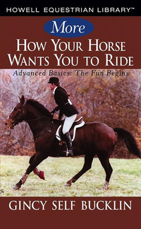 More How Your Horse Wants You to Ride - Advanced Basics: The Fun Begins