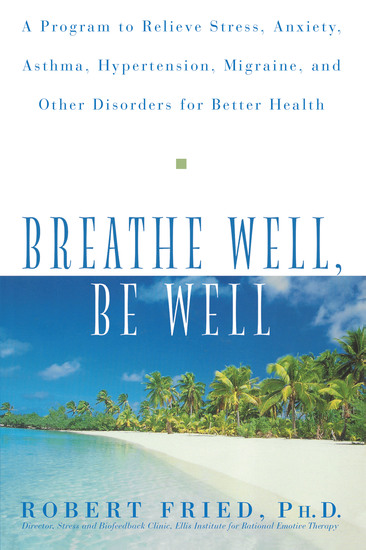 Breathe Well Be Well - A Program to Relieve Stress Anxiety Asthma Hypertension Migraine and Other Disorders for Better Health - cover
