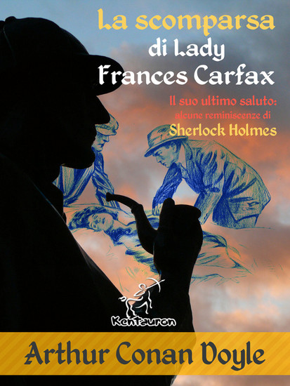 La scomparsa di Lady Frances Carfax (Il suo ultimo saluto: alcune reminiscenze di Sherlock Holmes) - Nuova edizione illustrata con i disegni originali di Alec Ball Frederic Dorr Steele Knott e T V McCarthy - cover