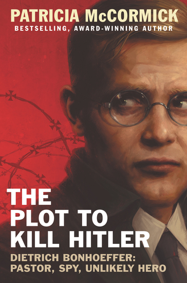 The Plot to Kill Hitler - Dietrich Bonhoeffer: Pastor Spy Unlikely Hero - cover
