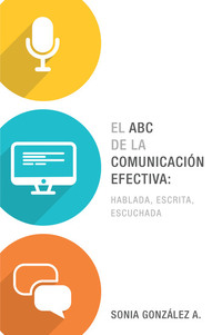 El ABC de la comunicación efectiva: hablada escrita y escuchada